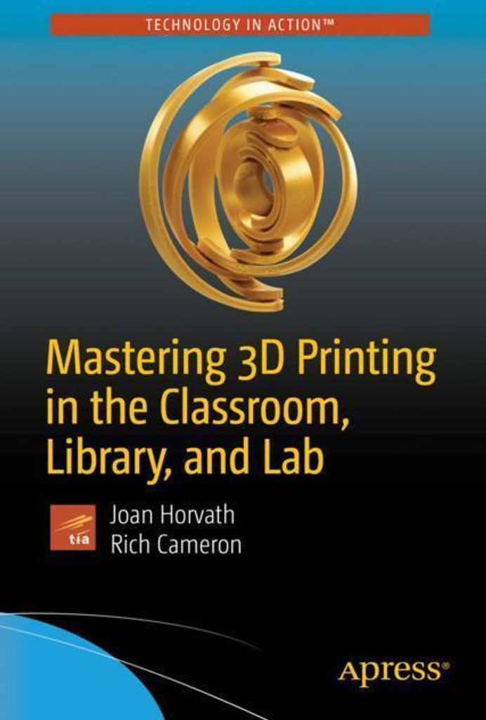 Mastering 3D Printing in the Classroom, Library, and Lab