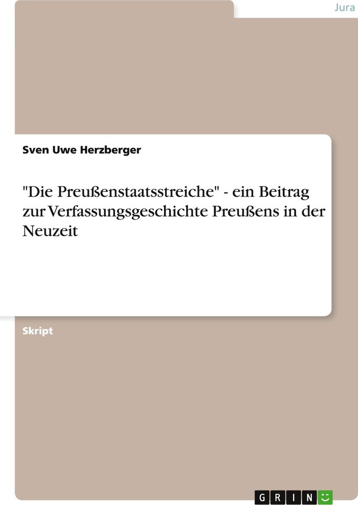 \Die Preußenstaatsstreiche\" - ein Beitrag zur Verfassungsgeschichte Preußens in der Neuzeit"