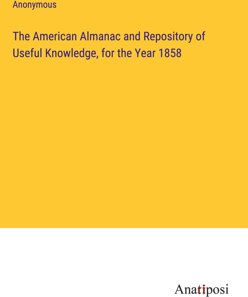 The American Almanac and Repository of Useful Knowledge, for the Year 1858