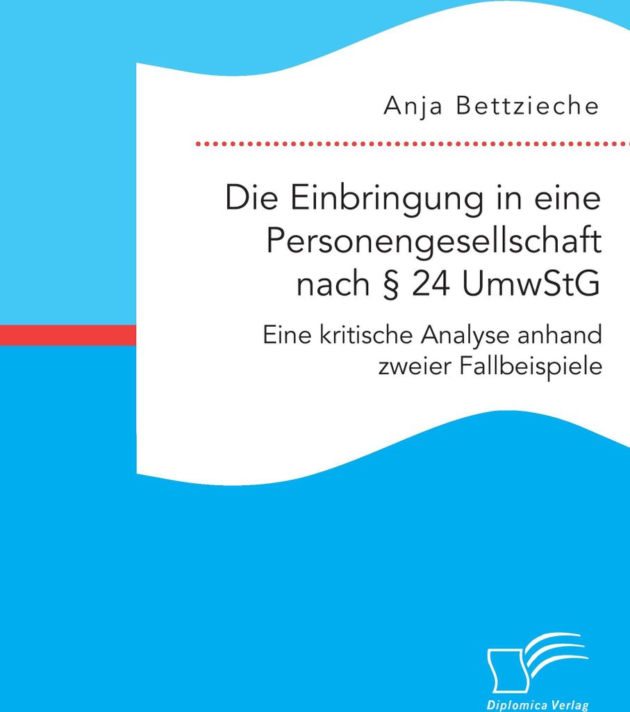 Die Einbringung in eine Personengesellschaft nach § 24 UmwStG. Eine kritische Analyse anhand zweier Fallbeispiele