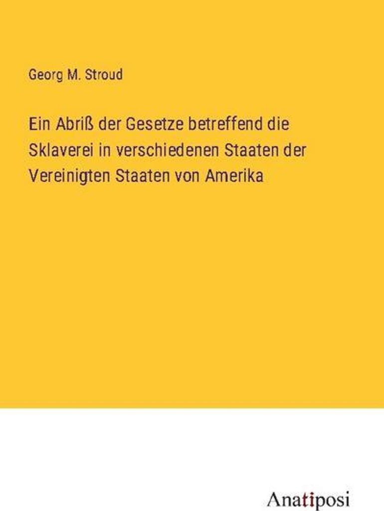 Ein Abriß der Gesetze betreffend die Sklaverei in verschiedenen Staaten der Vereinigten Staaten von Amerika