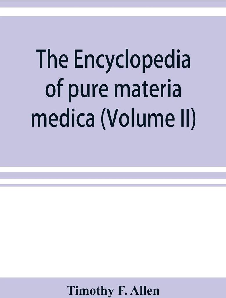 The encyclopedia of pure materia medica; a record of the positive effects of drugs upon the healthy human organism (Volume II)