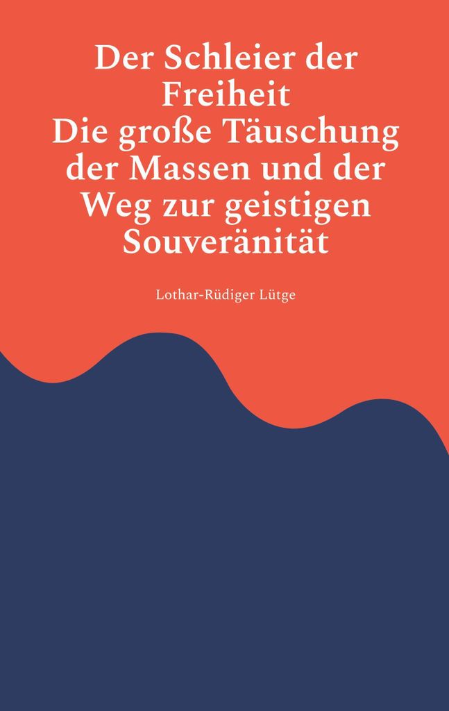 Der Schleier der Freiheit - Die große Täuschung der Massen und der Weg zur geistigen Souveränität
