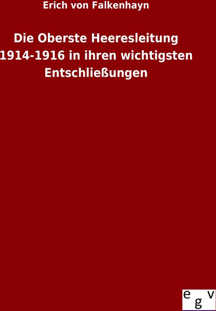 Die Oberste Heeresleitung 1914-1916 in ihren wichtigsten Entschließungen