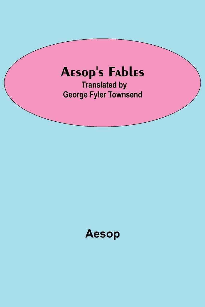 Aesop'S Fables; Translated By George Fyler Townsend