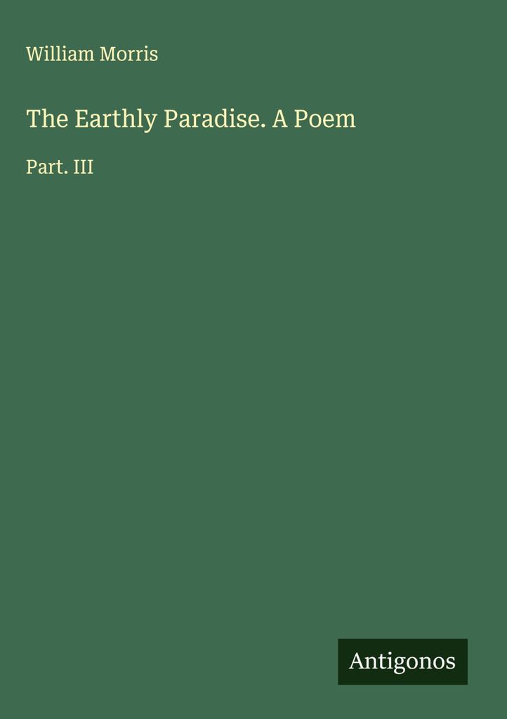 The Earthly Paradise. A Poem