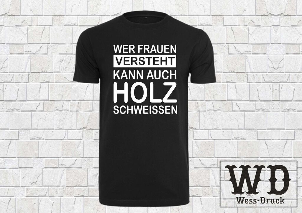 Wer Frauen Versteht kann auch Holz schweissen T-Shirt Wessdruck Schwarz Weiß XXL