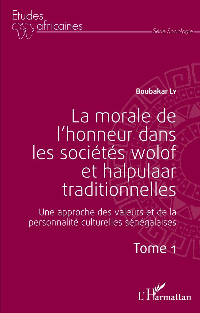 La morale de l'honneur dans les sociétés wolof et halpulaar traditionnelles (Tome 1)