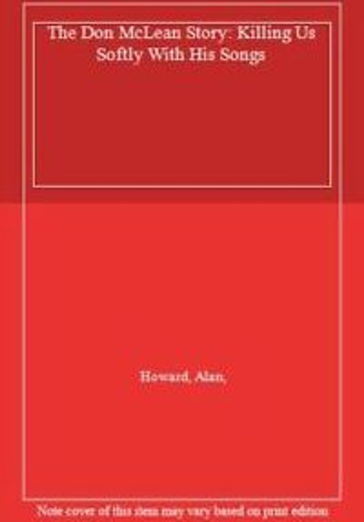 The Don McLean Story: Killing Us Softly with His Songs By Alan Howard