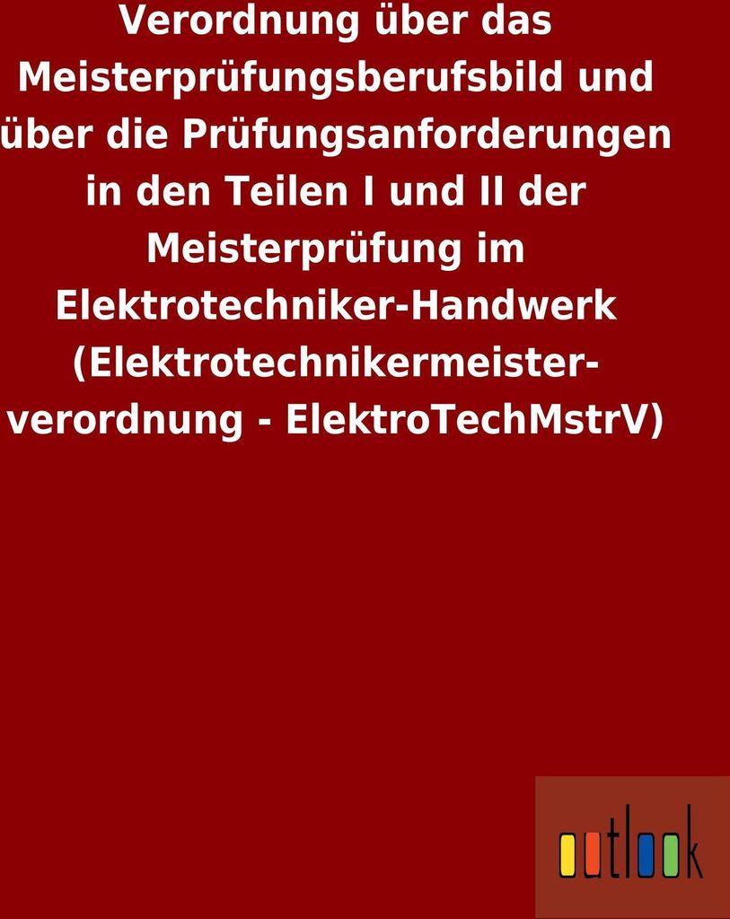 Verordnung über das Meisterprüfungsberufsbild und über die Prüfungsanforderungen in den Teilen I und II der Meisterprüfung im Elektrotechniker...