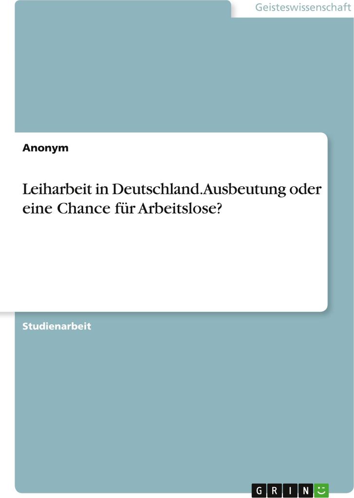 Leiharbeit in Deutschland. Ausbeutung oder eine Chance für Arbeitslose?