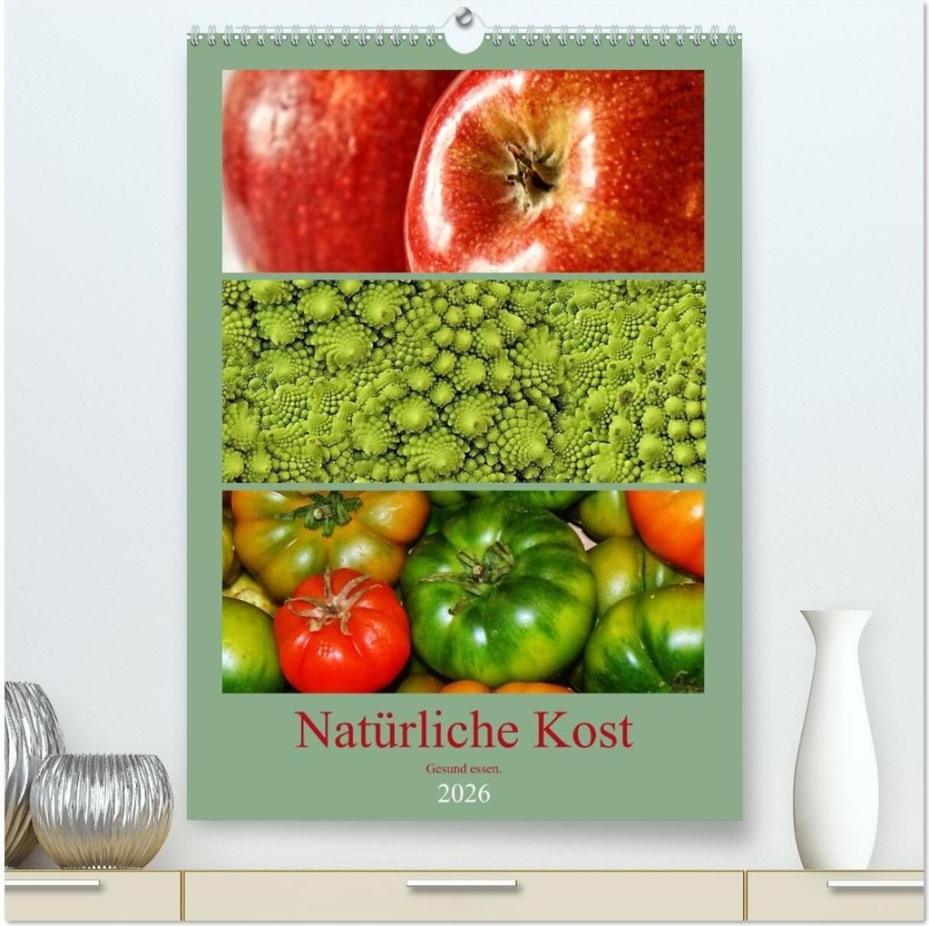 Natürliche Kost - Gesund essen 2026 (hochwertiger Premium Wandkalender 2026 DIN A2 hoch), Kunstdruck in Hochglanz