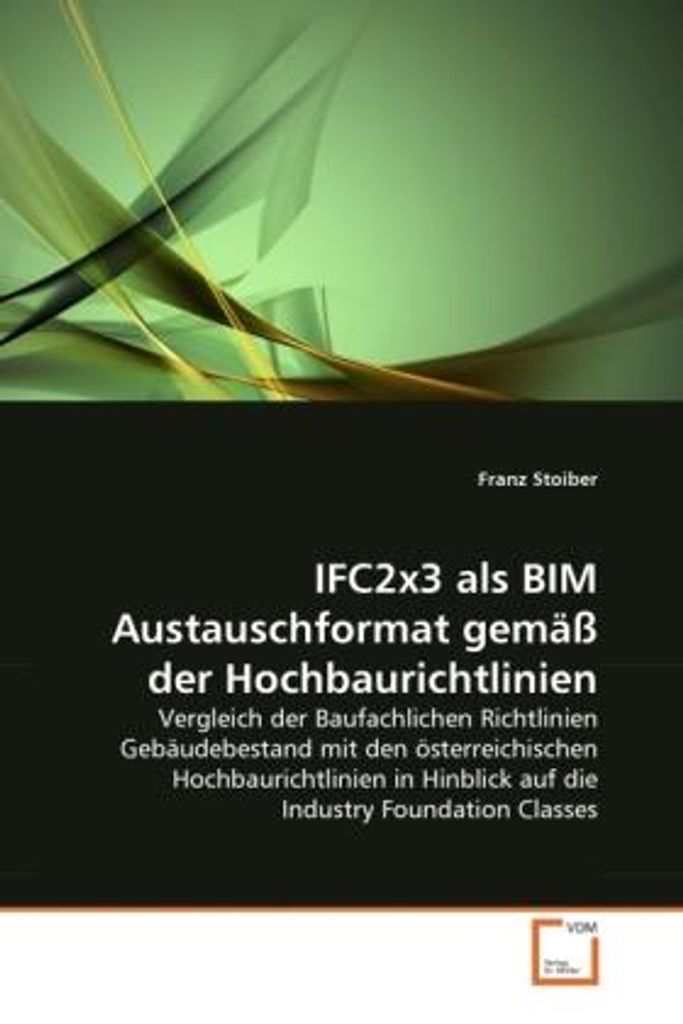 Stoiber, F: IFC2x3 als BIM Austauschformat gemäß der Hochbau