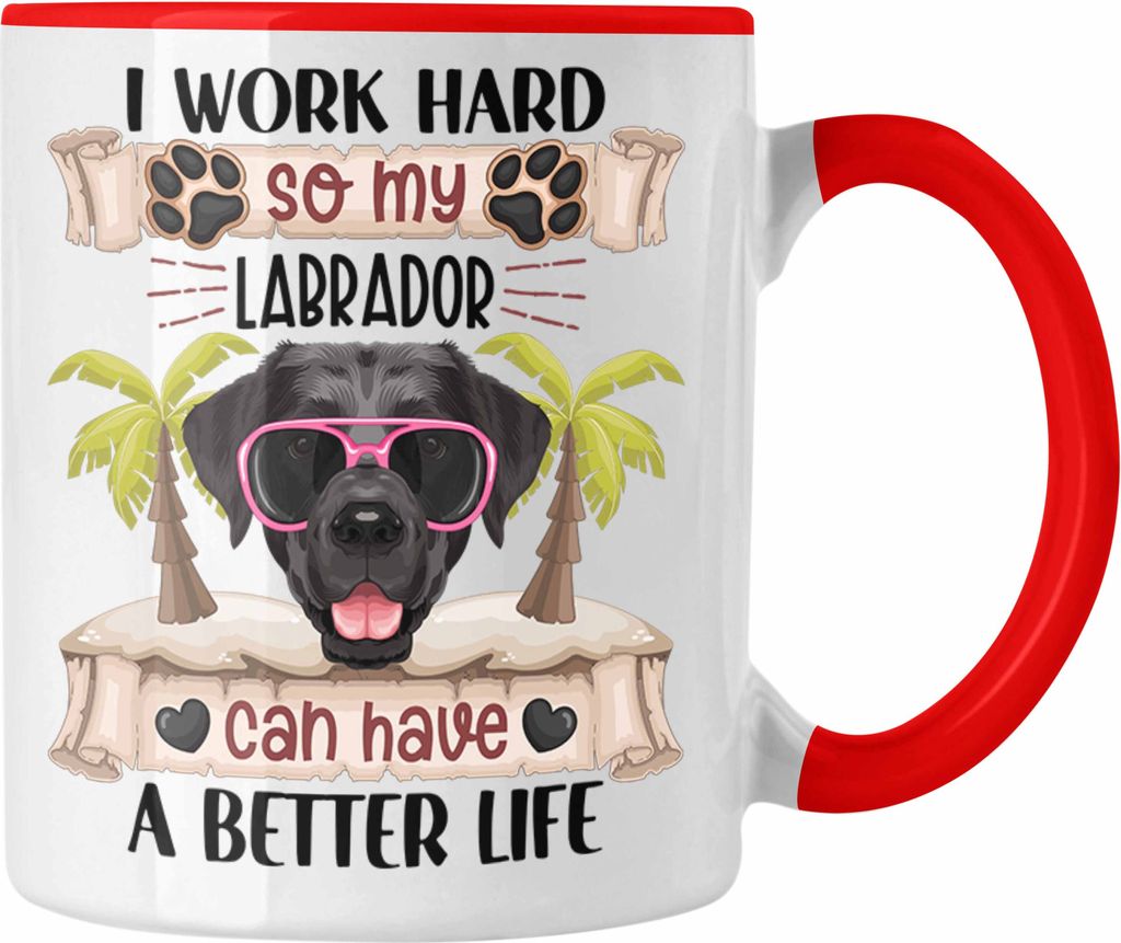 Trendation - Labrador Besitzer Tasse Geschenk Lustiger Spruch Geschenkidee I Work Hard So My Labrador Can Have A Better Life (Rot)