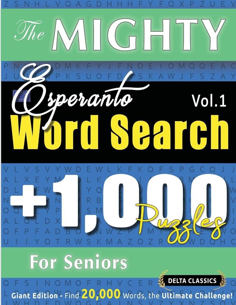 The Mighty Esperanto Word Search - 1,000 Puzzles For Seniors - Delta Classics - Giant Edition - Find 20,000 Words, The Ultimate Challenge!