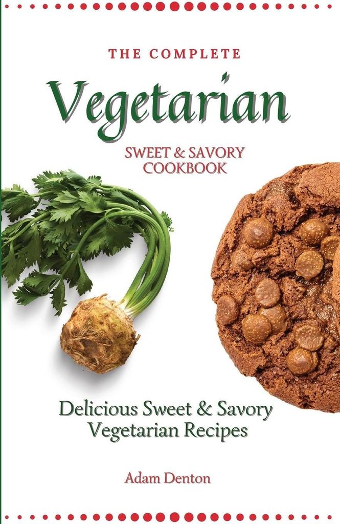 The Complete Vegetarian Sweet & Savory Cookbook