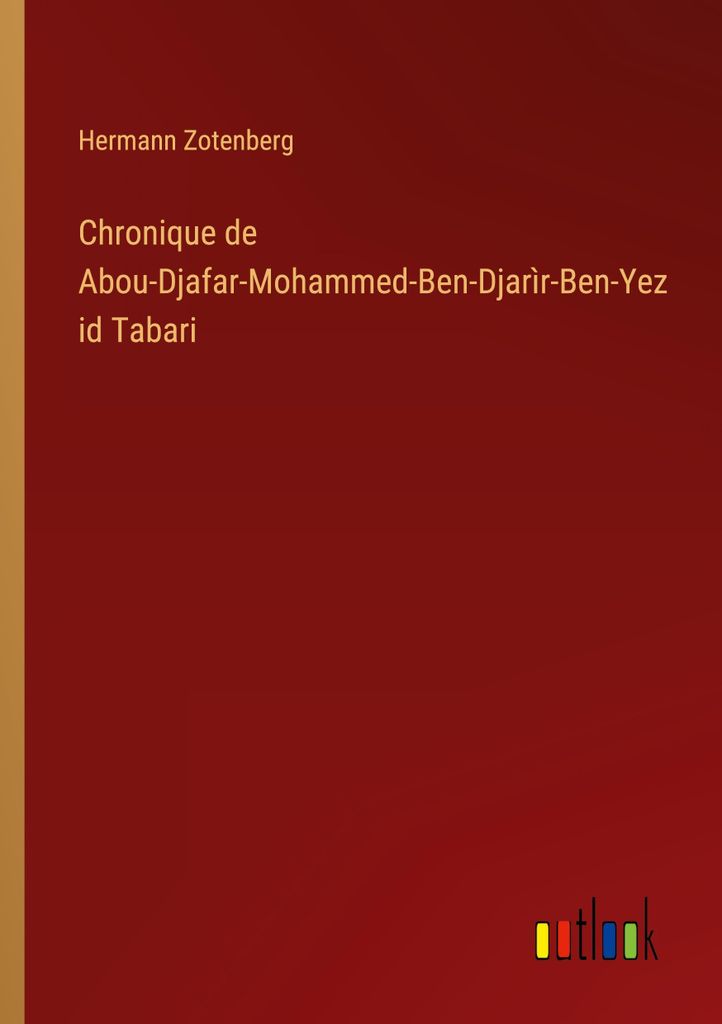 Chronique de Abou-Djafar-Mohammed-Ben-Djarìr-Ben-Yezid Tabari