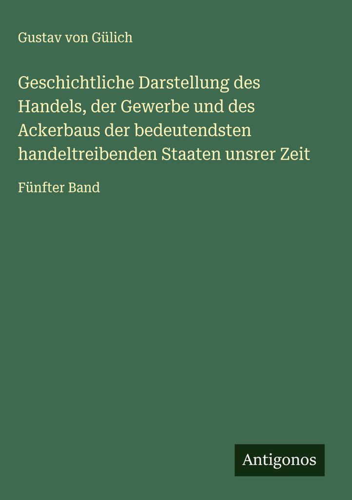 Geschichtliche Darstellung des Handels, der Gewerbe und des Ackerbaus der bedeutendsten handeltreibenden Staaten unsrer Zeit