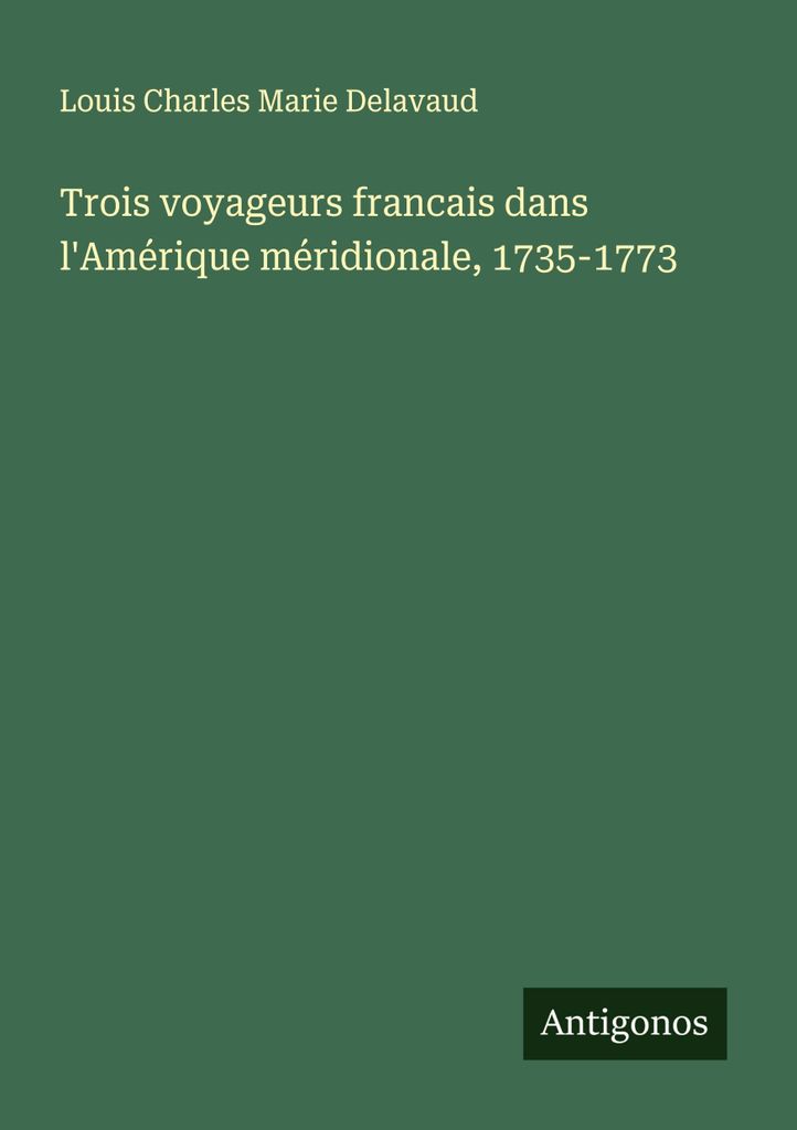 Trois voyageurs francais dans l'Amérique méridionale, 1735-1773