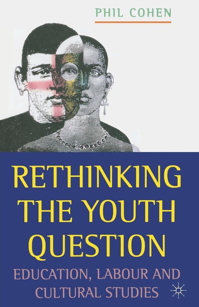 Rethinking the Youth Question: Education, Labour and Cultural Studies By Phil C