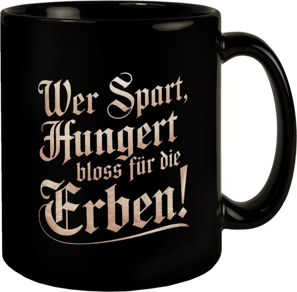 Wer spart, hungert bloss für die Erben Tasse