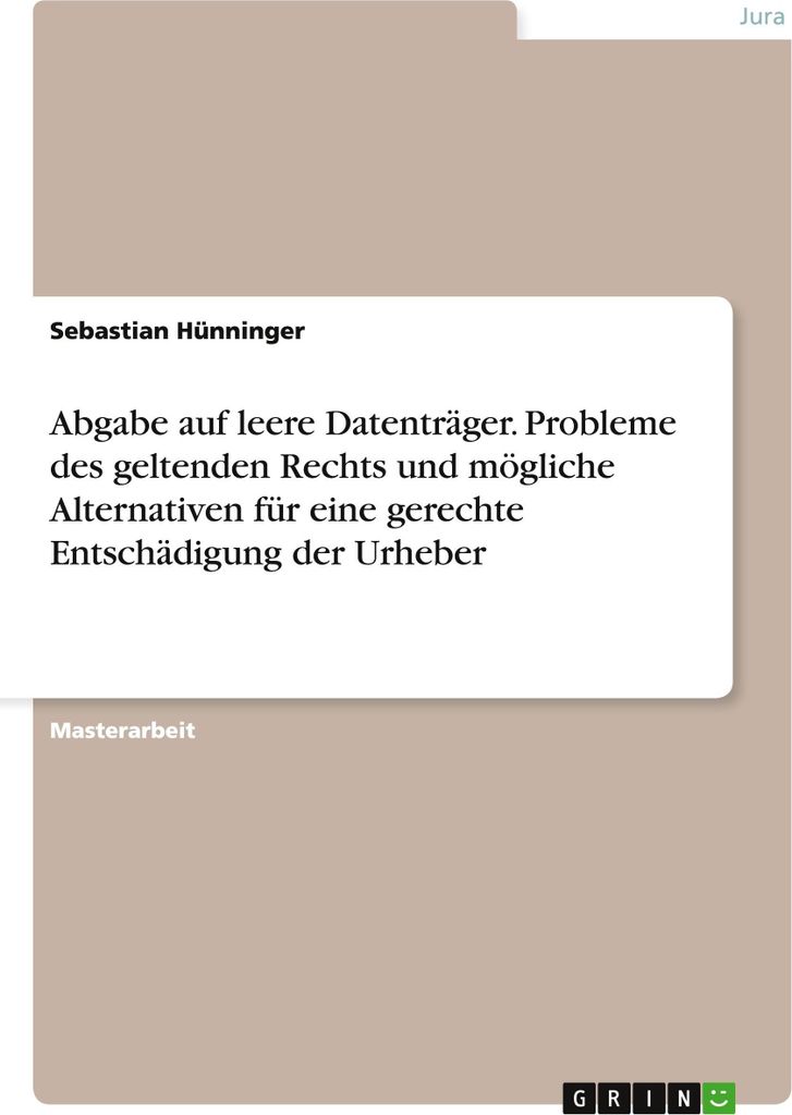 Abgabe auf leere Datenträger. Probleme des geltenden Rechts und mögliche Alternativen für eine gerechte Entschädigung der Urheber
