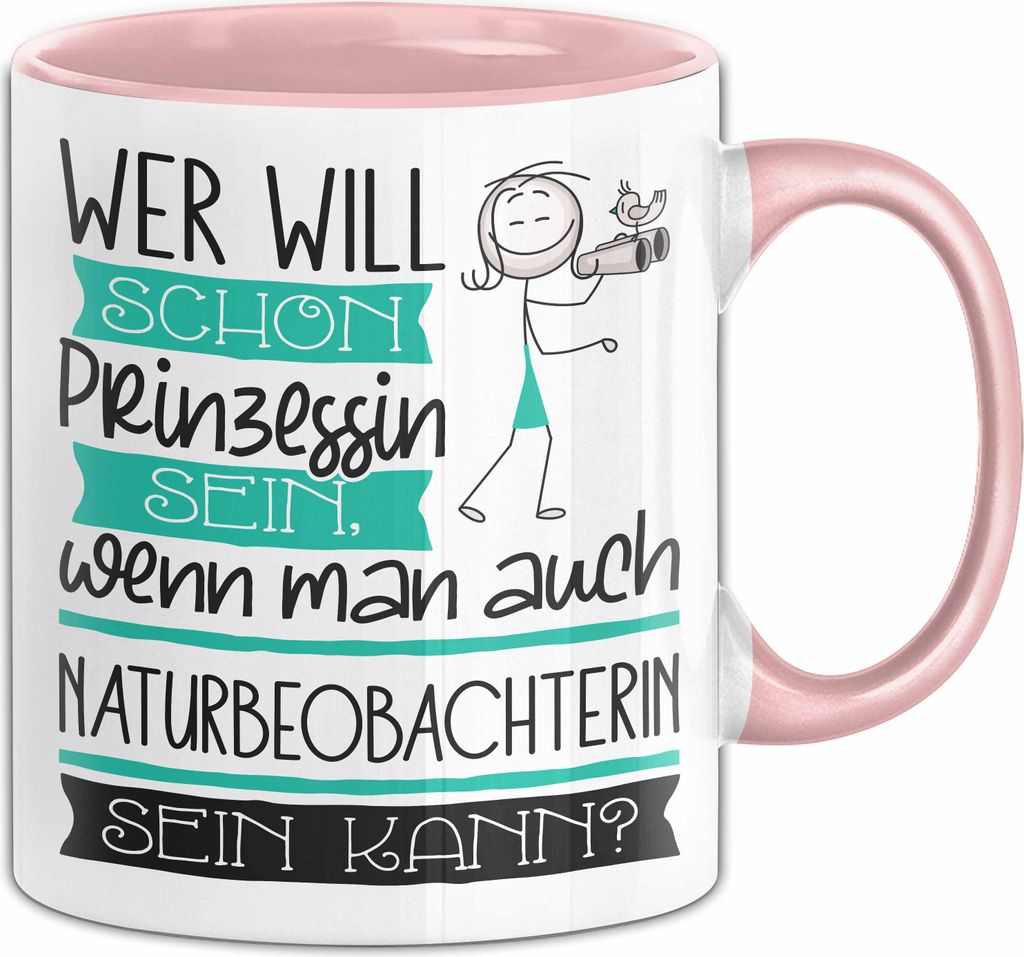 Naturbeobachterin Tasse Geschenk Spruch Wer Will Schon Prinzessin Sein Wenn Man Auch Naturbeobachterin Sein Kann (Rosa)