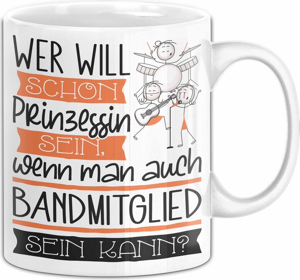 Bandmitglied Tasse Geschenk Spruch Wer Will Schon Prinzessin Sein Wenn Man Auch Bandmitglied Sein Kann (Weiß)