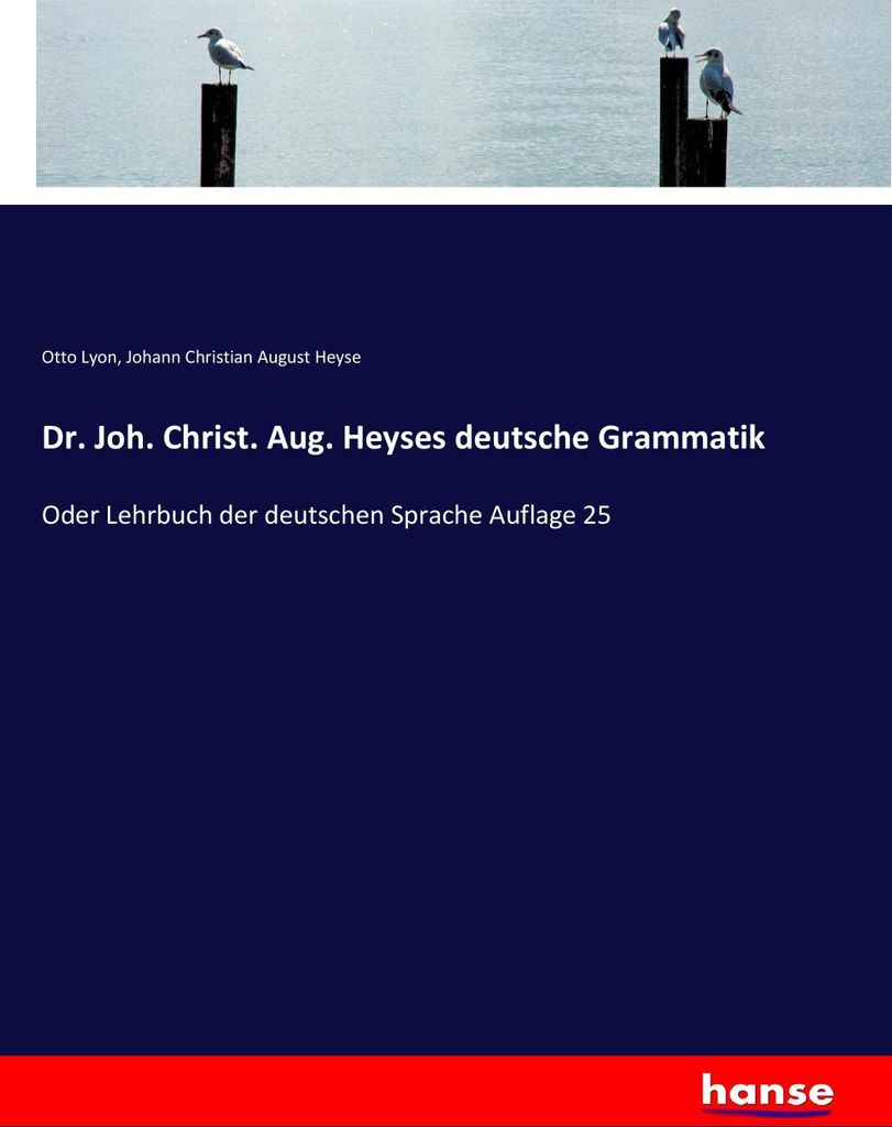 Dr. Joh. Christ. Aug. Heyses deutsche Grammatik