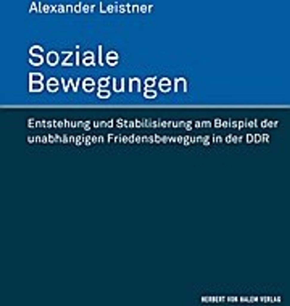 Soziale Bewegungen. Entstehung und Stabilisierung am Beispiel der unabhängigen Friedensbewegung in der DDR
