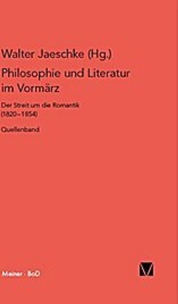 Philosophie und Literatur im Vormärz / Philosophie und Literatur im Vormärz: Der Streit um die Romantik (1820-1854) / Quellenband (Philosophisch-...