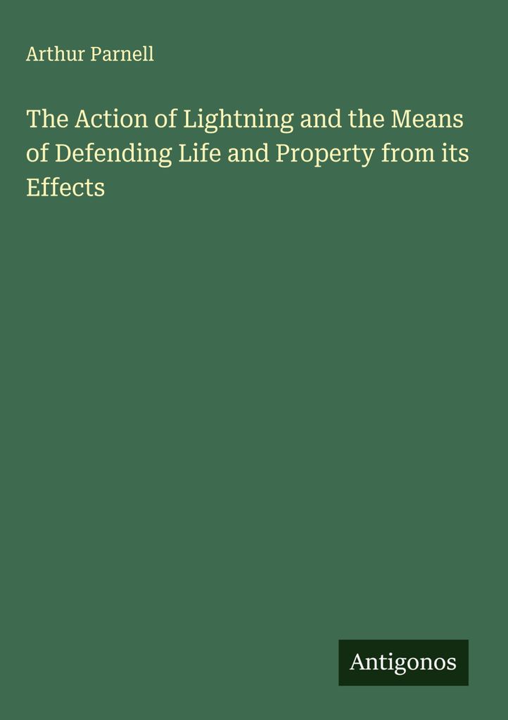 The Action of Lightning and the Means of Defending Life and Property from its Effects