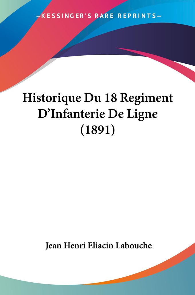 Historique Du 18 Regiment D'Infanterie De Ligne (1891)