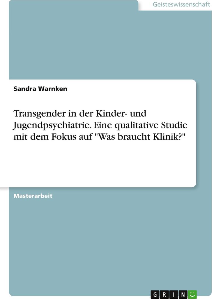 Transgender in der Kinder- und Jugendpsychiatrie. Eine qualitative Studie mit dem Fokus auf \Was braucht Klinik?\""