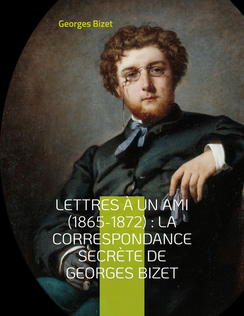 Briefe an einen Freund (1865-1872): Die geheime Korrespondenz von Georges Bizet