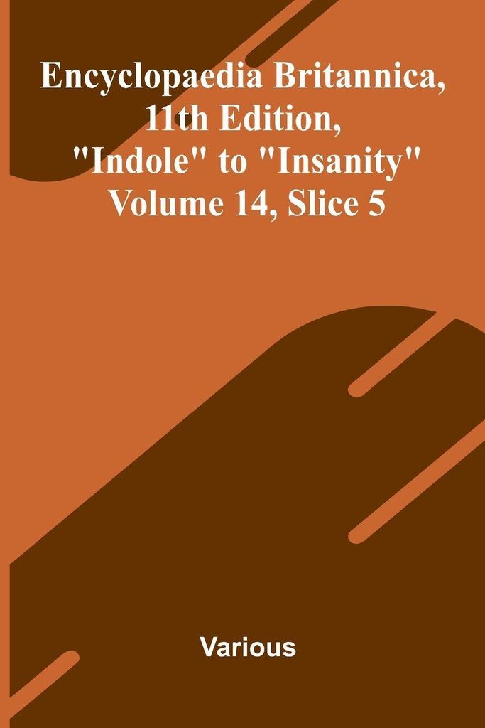 Encyclopaedia Britannica, 11th Edition, "Indole" to "Insanity" Volume 14, Slice 5