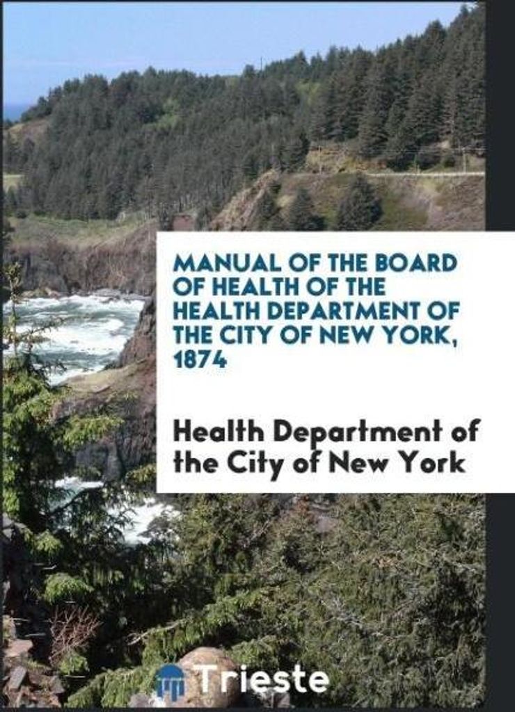 Manual of the Board of Health of the Health Department of the City of New York, 1874