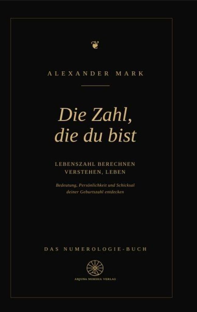 Die Zahl, die du bist - Lebenszahl berechnen, verstehen, leben: Das Numerologie-Buch