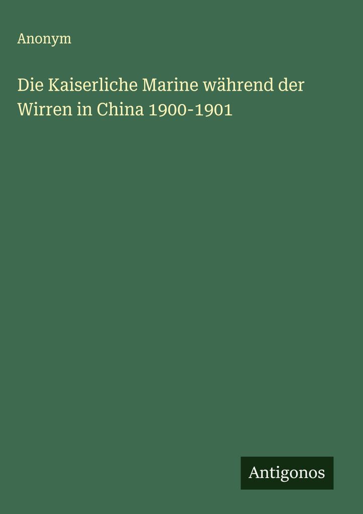 Die Kaiserliche Marine während der Wirren in China 1900-1901