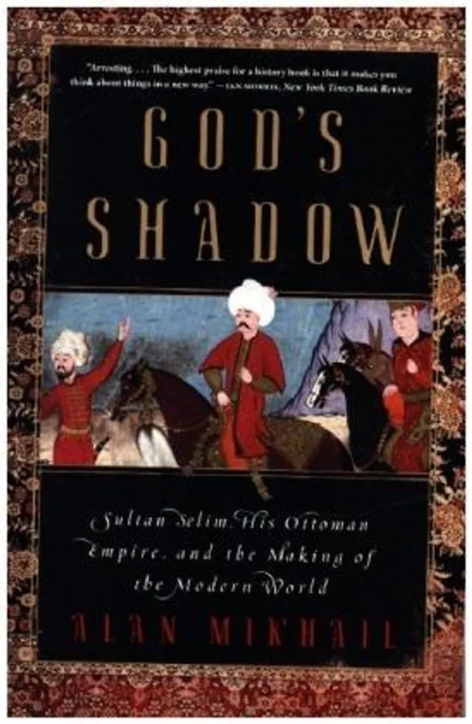God's Shadow de Alan Mikhail : Biographie de Selim Ier et Empire Ottoman