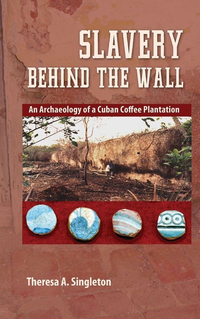 Slavery Behind the Wall: An Archaeology of a Cuban Coffee Plantation