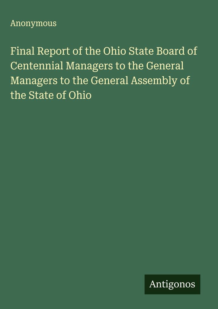 Final Report of the Ohio State Board of Centennial Managers to the General Managers to the General Assembly of the State of Ohio