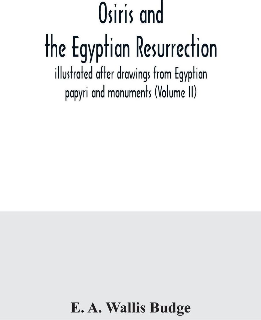 Osiris and the Egyptian resurrection; illustrated after drawings from Egyptian papyri and monuments (Volume II)