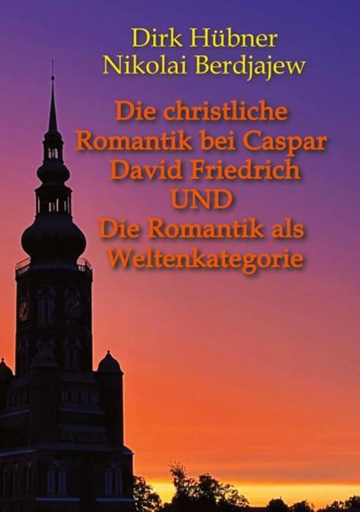 Die christliche Romantik bei Caspar David Friedrich UND Die Romantik als Weltenkategorie