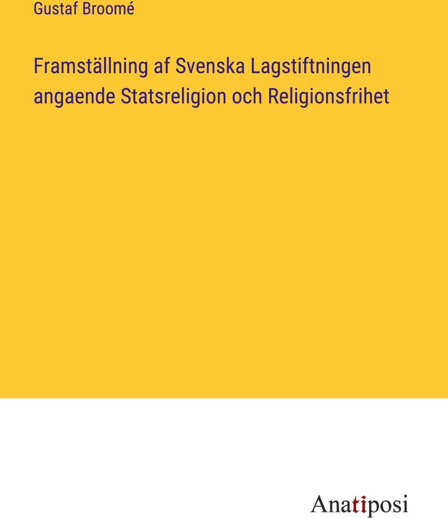 Framställning af Svenska Lagstiftningen angaende Statsreligion och Religionsfrihet