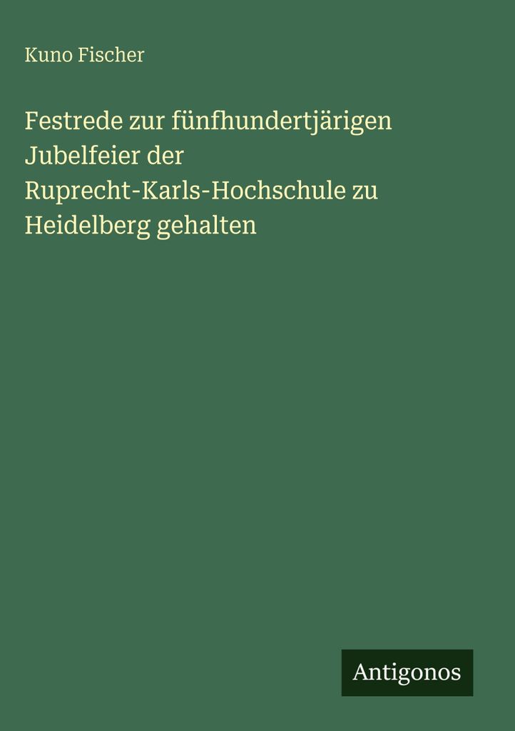 Festrede zur fünfhundertjärigen Jubelfeier der Ruprecht-Karls-Hochschule zu Heidelberg gehalten