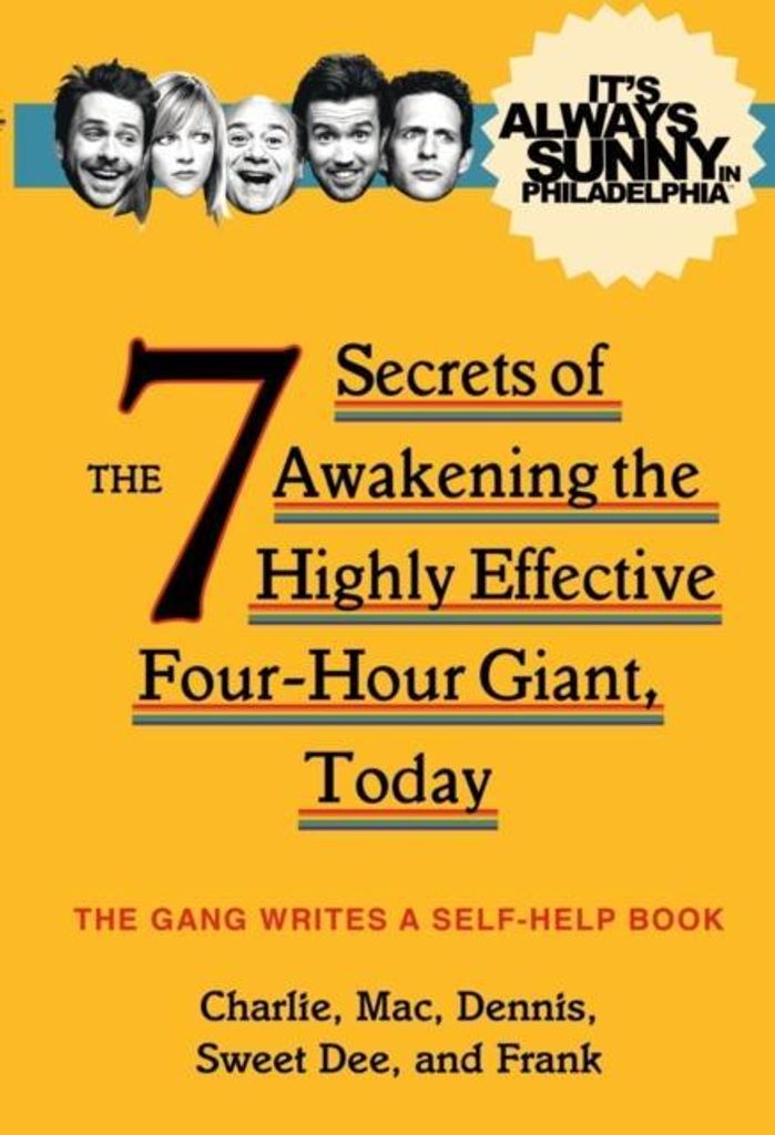 Es ist immer sonnig in Philadelphia: Die 7 Geheimnisse der Erweckung des hocheffektiven Vier-Stunden-Riesen, heute