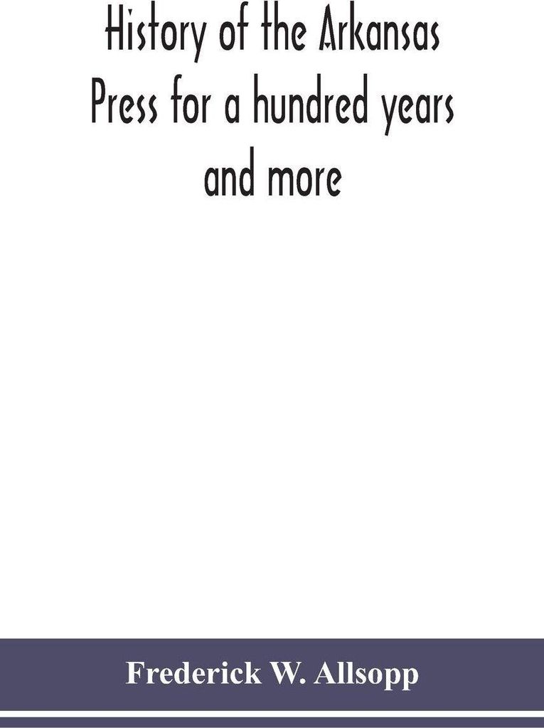 History of the Arkansas Press for a hundred years and more