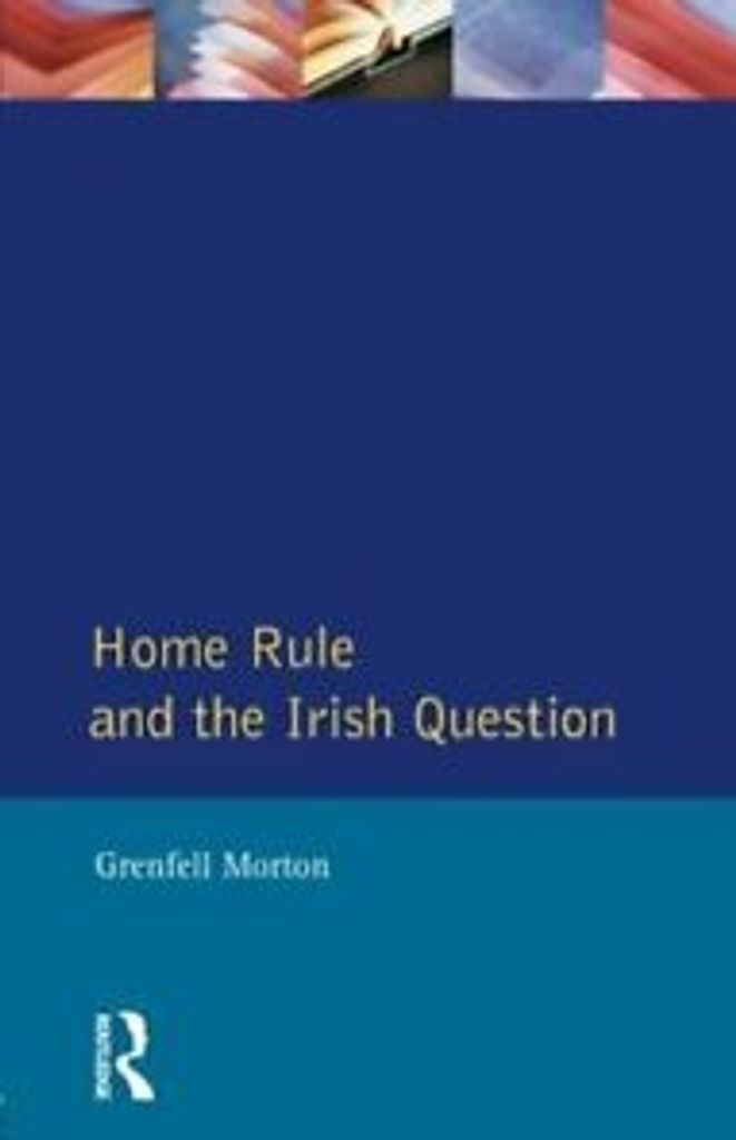 Home Rule and the Irish Question, Morton, Grenfell New,,