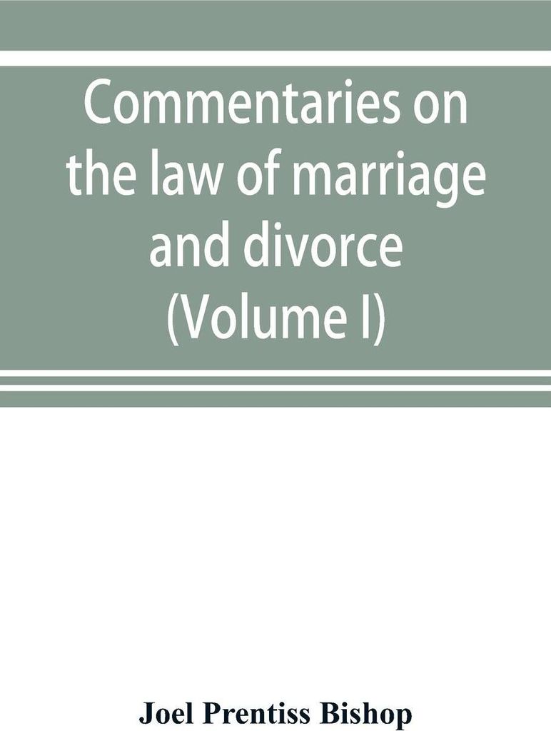 Commentaries on the law of marriage and divorce, with the evidence, practice, pleading, and forms; also of separations without divorce, and of the ...